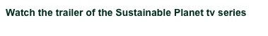 Watch the trailer of the Sustainable Planet tv series    